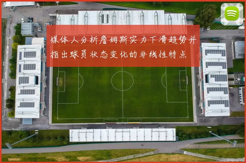 媒体人分析詹姆斯实力下滑趋势并指出球员状态变化的非线性特点
