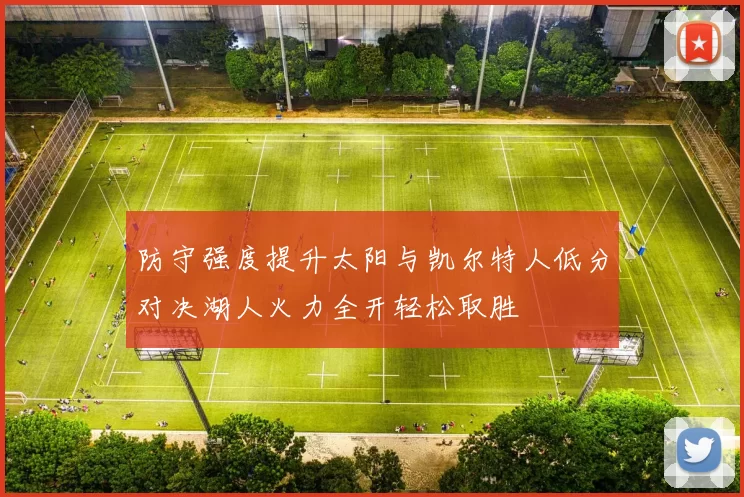 防守强度提升太阳与凯尔特人低分对决湖人火力全开轻松取胜