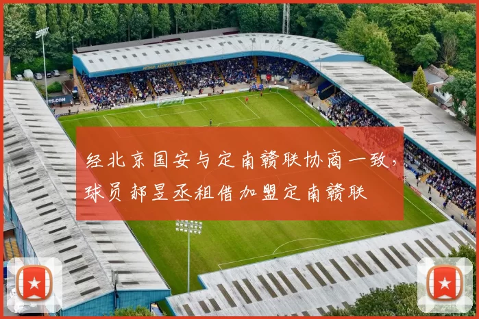 经北京国安与定南赣联协商一致，球员郝昱丞租借加盟定南赣联