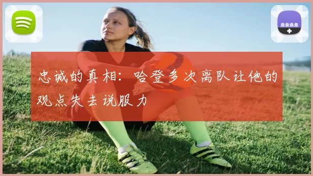 忠诚的真相：哈登多次离队让他的观点失去说服力